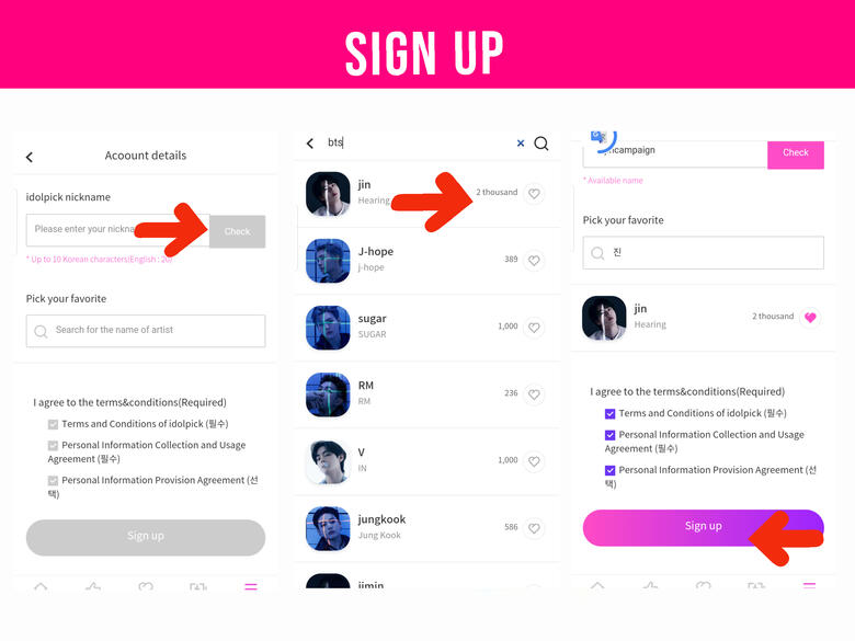 (7) Enter your preferred username and click &#39;Check&#39; button. (8) Search BTS on the search box and choose Jin. (9) Tick all check boxes to agree to all terms and hit &#39;Sign Up&#39; button. And you&#39;re done!